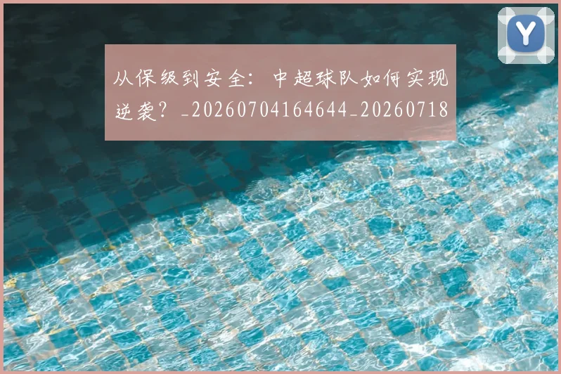 从保级到安全：中超球队如何实现逆袭？_20260704164644_20260718000820