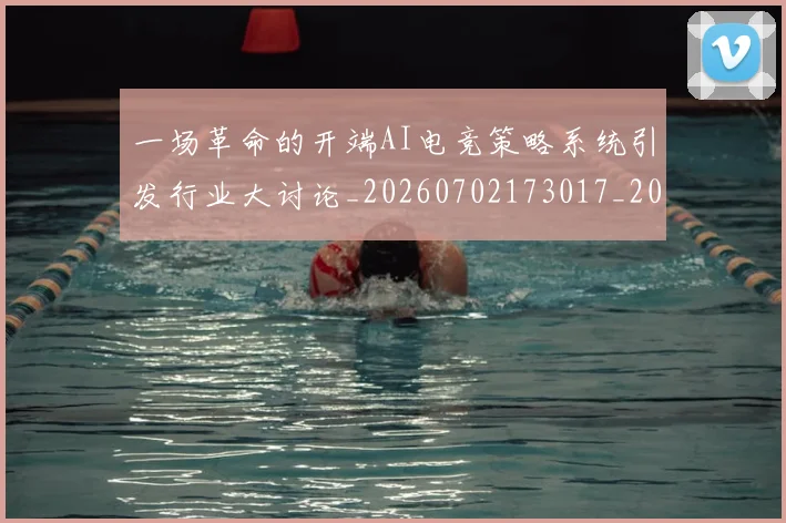 一场革命的开端AI电竞策略系统引发行业大讨论_20260702173017_20260715184309