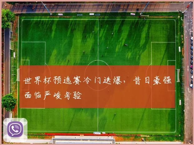 世界杯预选赛冷门迭爆，昔日豪强面临严峻考验