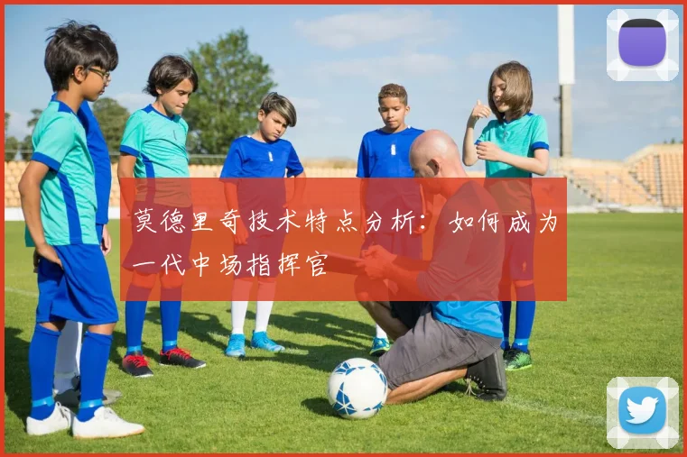 莫德里奇技术特点分析：如何成为一代中场指挥官