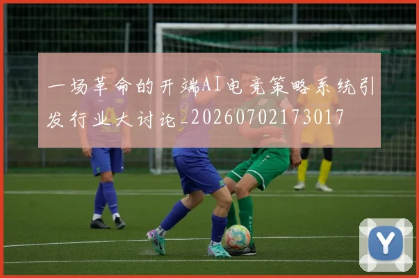 一场革命的开端AI电竞策略系统引发行业大讨论_20260702173017