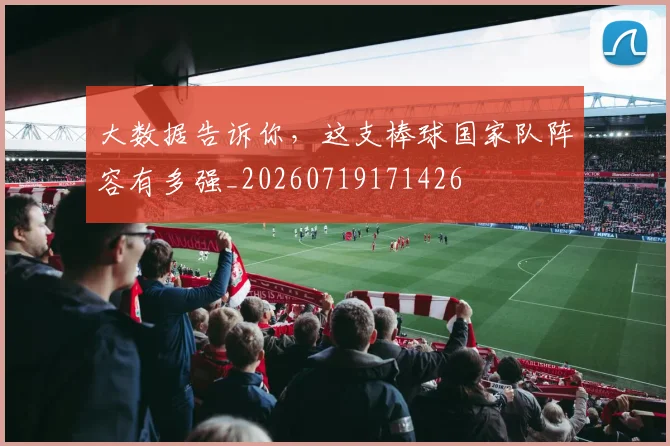 大数据告诉你，这支棒球国家队阵容有多强_20260719171426