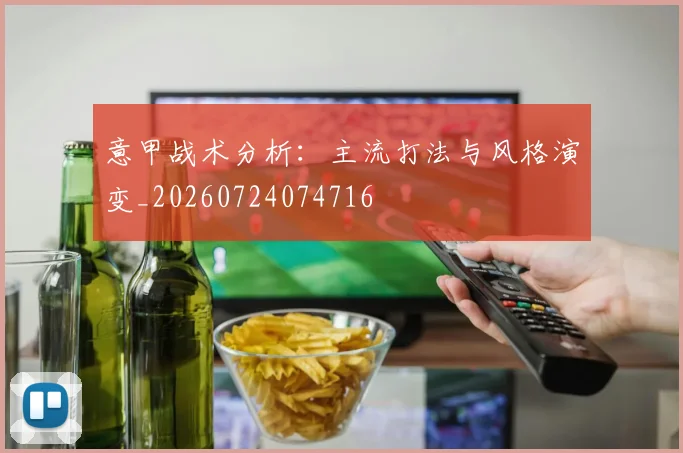 意甲战术分析：主流打法与风格演变_20260724074716