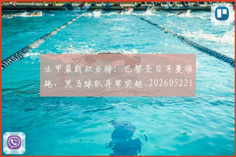 法甲最新积分榜：巴黎圣日耳曼领跑，黑马球队异军突起_20260522161207_20260801172221